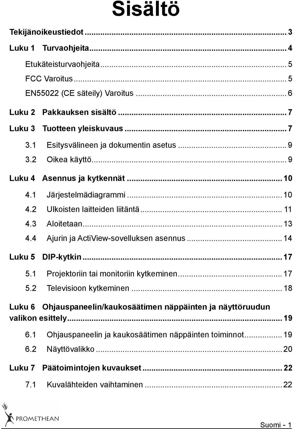 4 Ajurin ja ActiView-sovelluksen asennus... 14 Luku 5 DIP-kytkin... 17 5.1 Projektoriin tai monitoriin kytkeminen... 17 5.2 Televisioon kytkeminen.