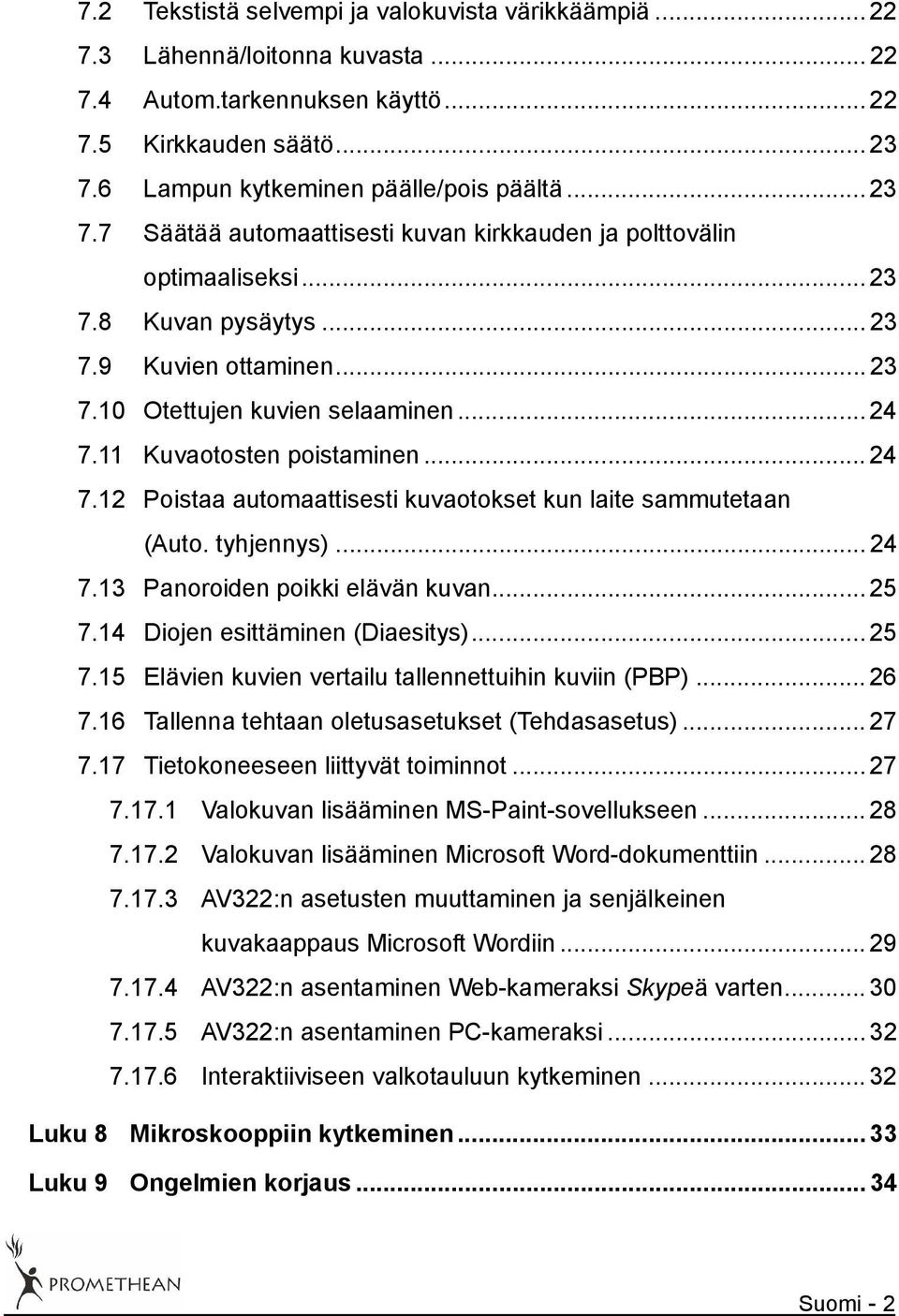 11 Kuvaotosten poistaminen... 24 7.12 Poistaa automaattisesti kuvaotokset kun laite sammutetaan (Auto. tyhjennys)... 24 7.13 Panoroiden poikki elävän kuvan... 25 7.14 Diojen esittäminen (Diaesitys).