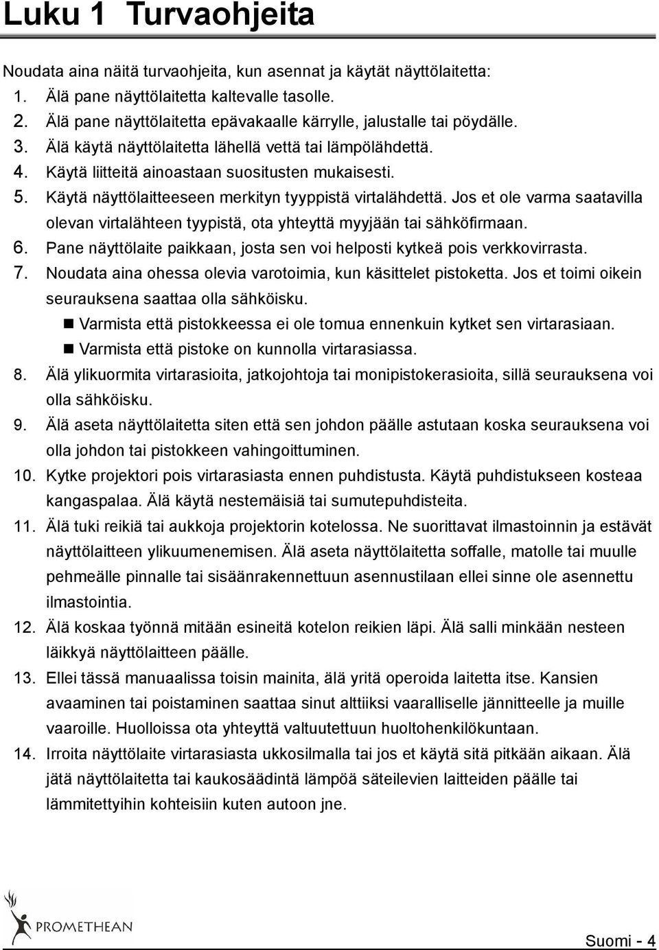 Käytä näyttölaitteeseen merkityn tyyppistä virtalähdettä. Jos et ole varma saatavilla olevan virtalähteen tyypistä, ota yhteyttä myyjään tai sähköfirmaan. 6.