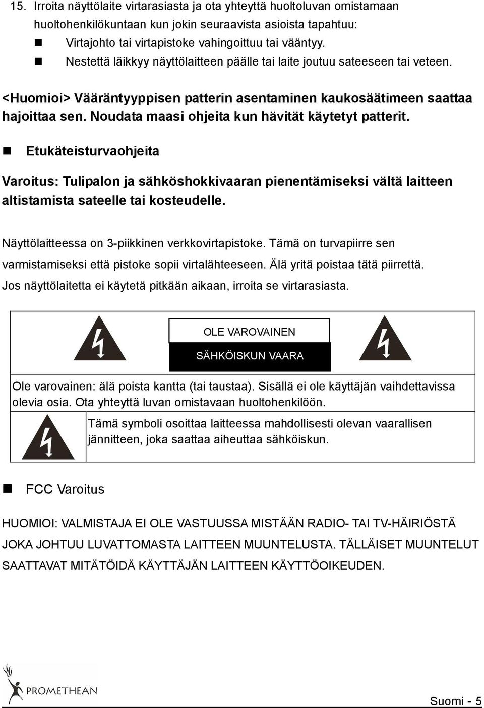 Noudata maasi ohjeita kun hävität käytetyt patterit. Etukäteisturvaohjeita Varoitus: Tulipalon ja sähköshokkivaaran pienentämiseksi vältä laitteen altistamista sateelle tai kosteudelle.