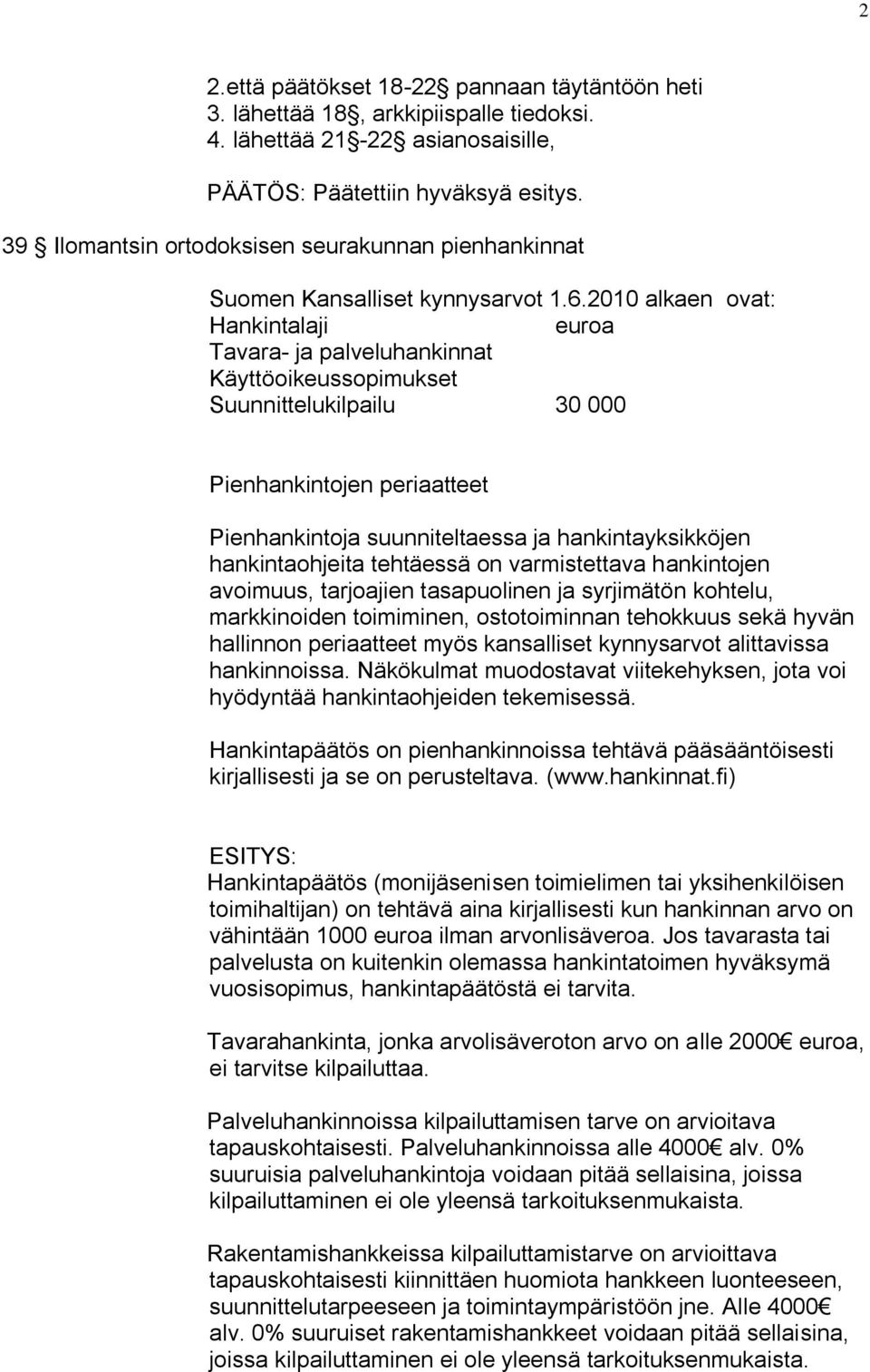2010 alkaen ovat: Hankintalaji euroa Tavara- ja palveluhankinnat Käyttöoikeussopimukset Suunnittelukilpailu 30 000 Pienhankintojen periaatteet Pienhankintoja suunniteltaessa ja hankintayksikköjen