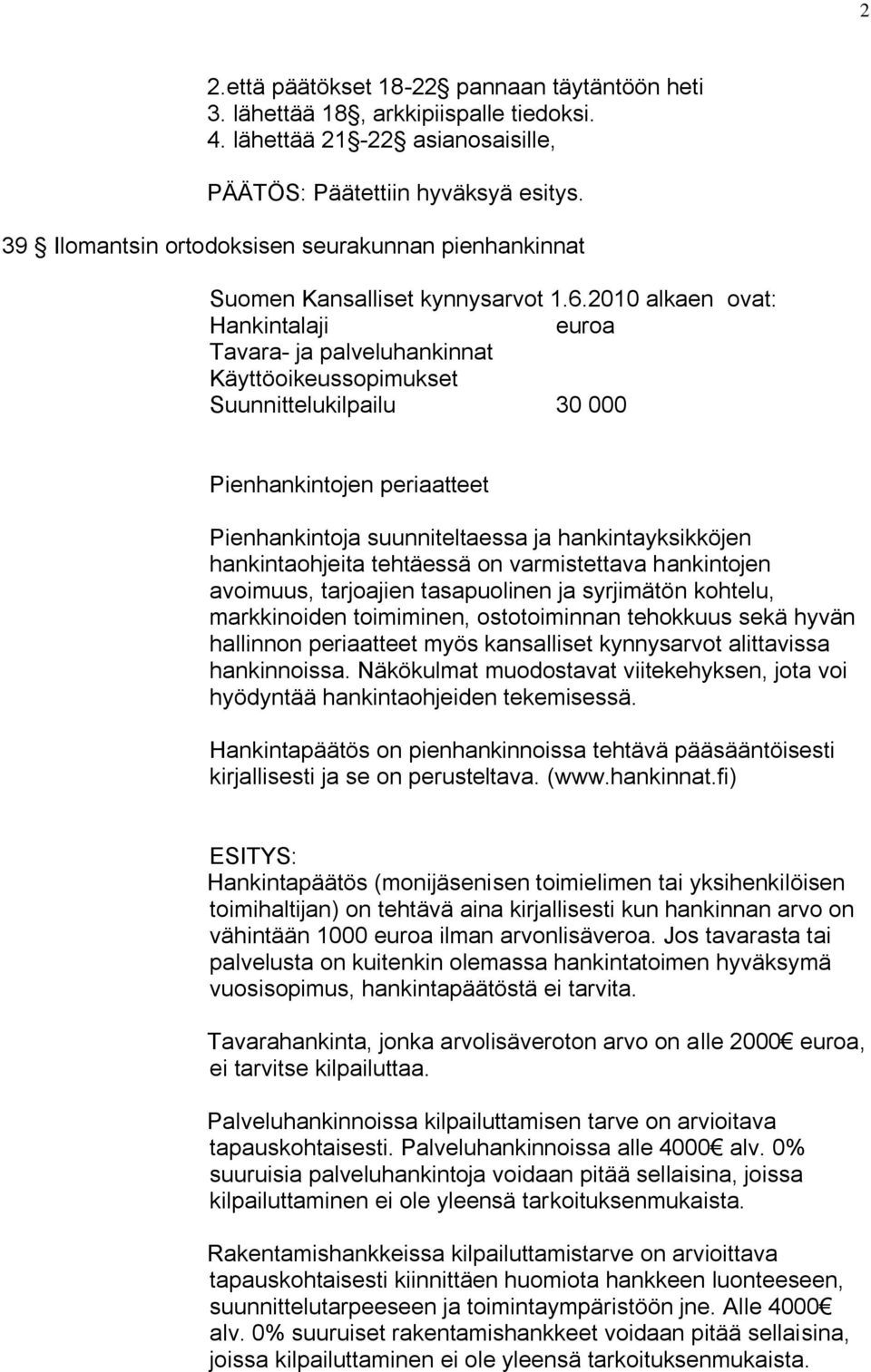 2010 alkaen ovat: Hankintalaji euroa Tavara- ja palveluhankinnat Käyttöoikeussopimukset Suunnittelukilpailu 30 000 Pienhankintojen periaatteet Pienhankintoja suunniteltaessa ja hankintayksikköjen