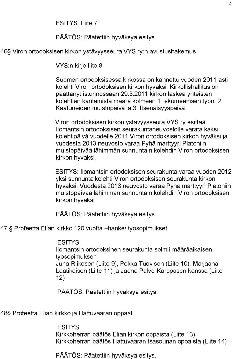 Viron ortodoksisen kirkon ystävyysseura VYS ry esittää Ilomantsin ortodoksisen seurakuntaneuvostolle varata kaksi kolehtipäivä vuodelle 2011 Viron ortodoksisen kirkon hyväksi ja vuodesta 2013