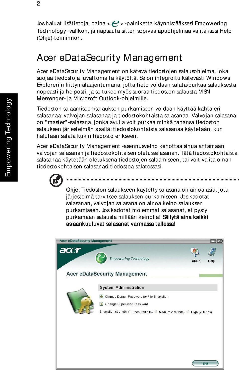 Se on integroitu kätevästi Windows Exploreriin liittymälaajentumana, jotta tieto voidaan salata/purkaa salauksesta nopeasti ja helposti, ja se tukee myös suoraa tiedoston salausta MSN Messenger- ja