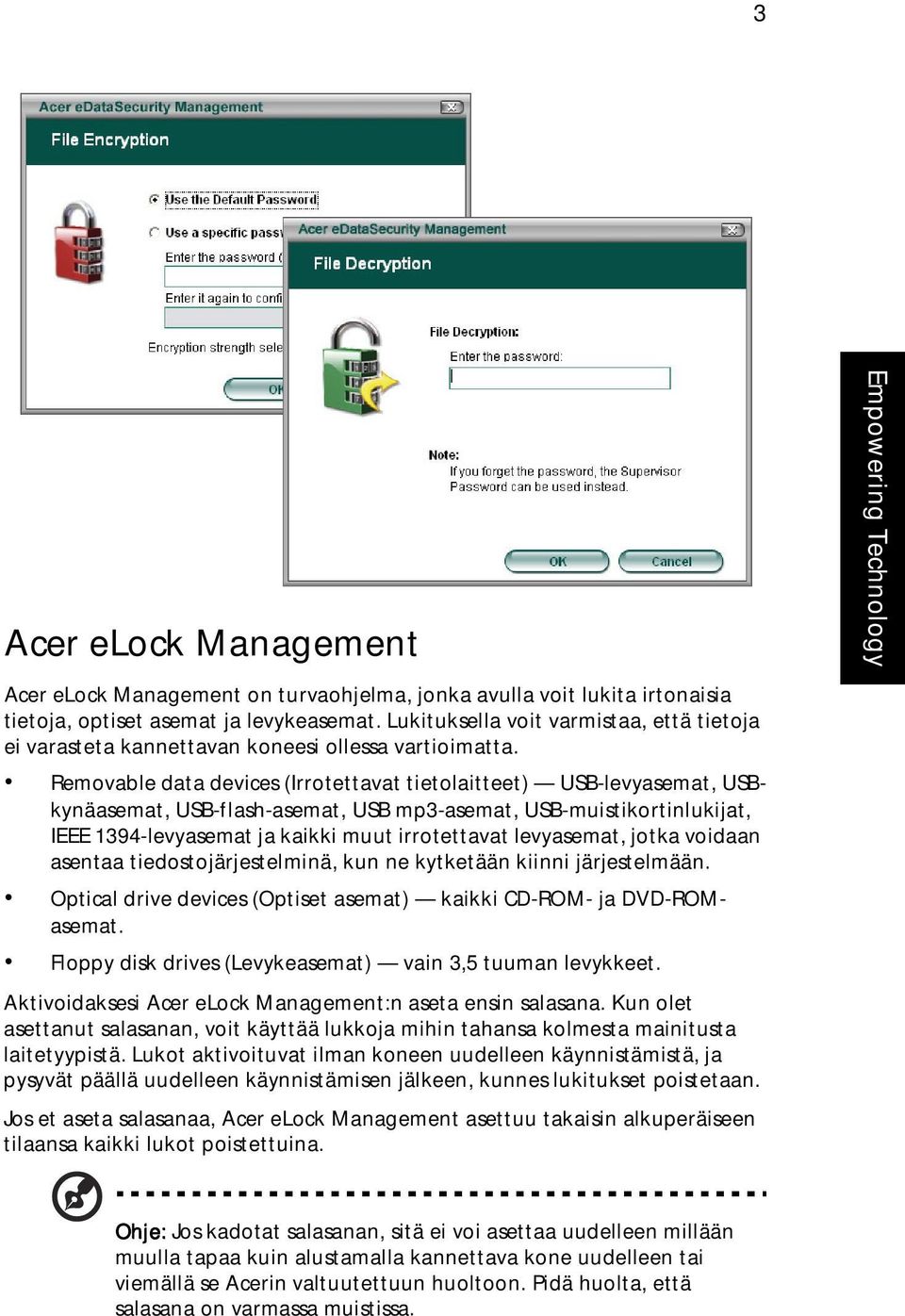 Removable data devices (Irrotettavat tietolaitteet) USB-levyasemat, USBkynäasemat, USB-flash-asemat, USB mp3-asemat, USB-muistikortinlukijat, IEEE 1394-levyasemat ja kaikki muut irrotettavat