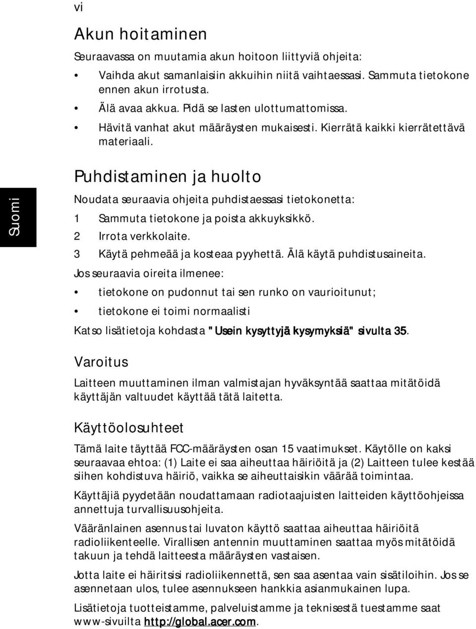 Puhdistaminen ja huolto Noudata seuraavia ohjeita puhdistaessasi tietokonetta: 1 Sammuta tietokone ja poista akkuyksikkö. 2 Irrota verkkolaite. 3 Käytä pehmeää ja kosteaa pyyhettä.