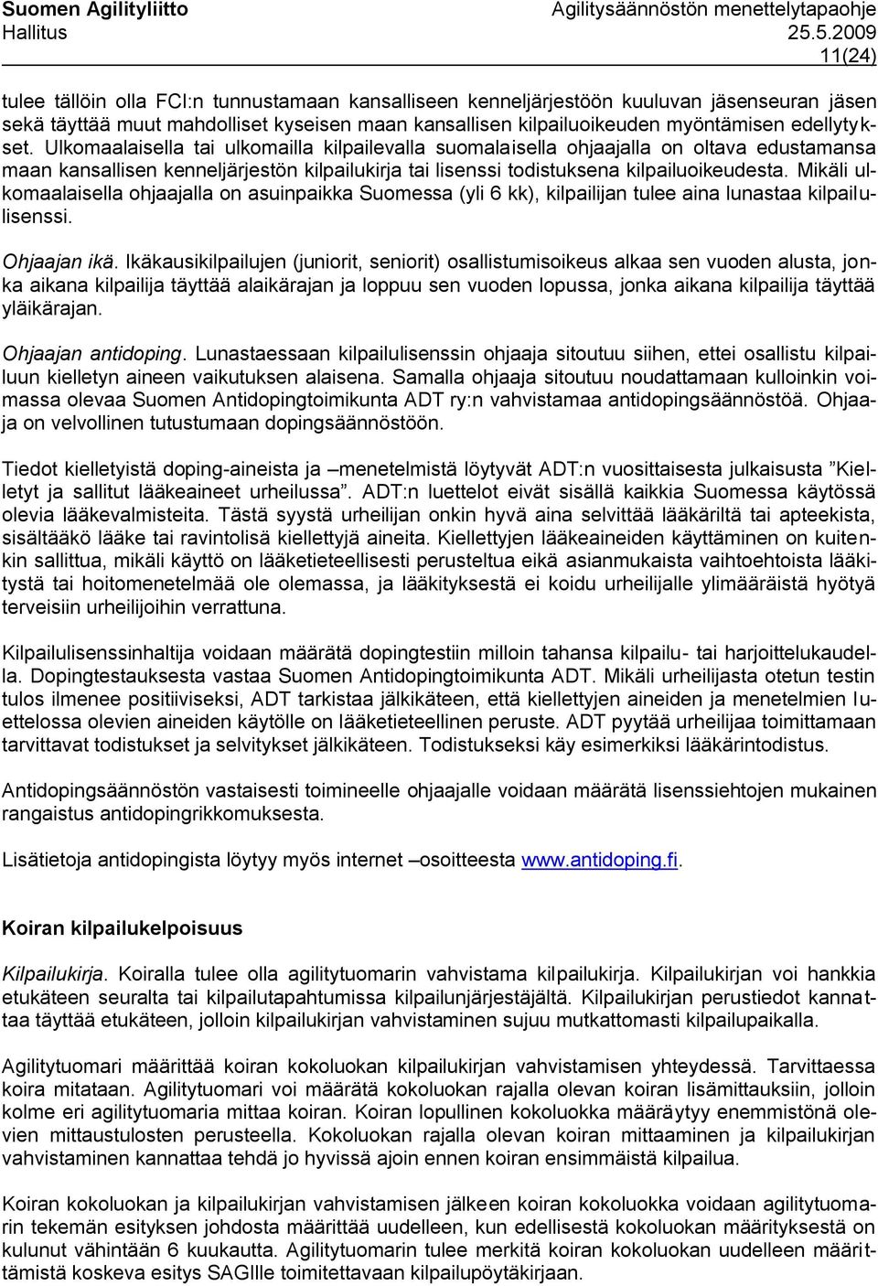 Mikäli ulkomaalaisella ohjaajalla on asuinpaikka Suomessa (yli 6 kk), kilpailijan tulee aina lunastaa kilpailulisenssi. Ohjaajan ikä.