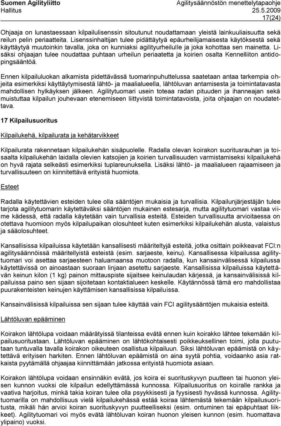 Lisäksi ohjaajan tulee noudattaa puhtaan urheilun periaatetta ja koirien osalta Kennelliiton antidopingsääntöä.