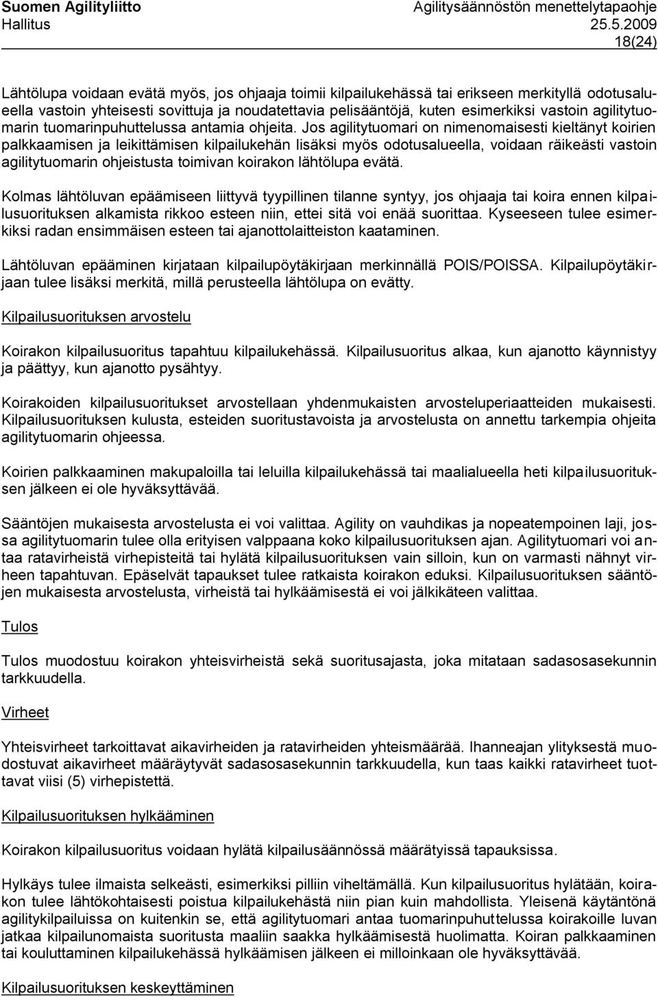 Jos agilitytuomari on nimenomaisesti kieltänyt koirien palkkaamisen ja leikittämisen kilpailukehän lisäksi myös odotusalueella, voidaan räikeästi vastoin agilitytuomarin ohjeistusta toimivan koirakon