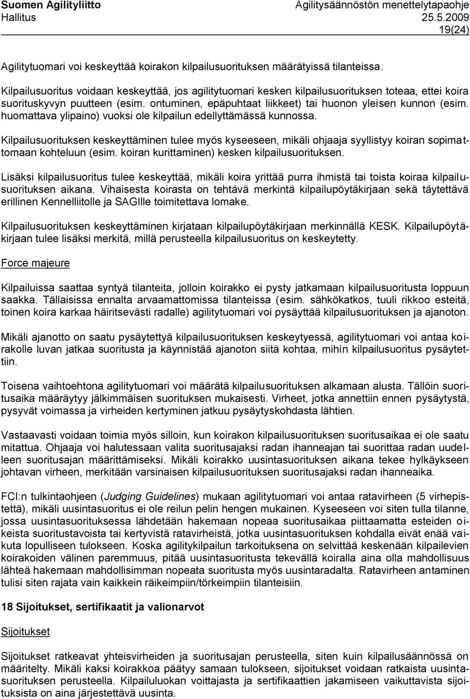 huomattava ylipaino) vuoksi ole kilpailun edellyttämässä kunnossa. Kilpailusuorituksen keskeyttäminen tulee myös kyseeseen, mikäli ohjaaja syyllistyy koiran sopimattomaan kohteluun (esim.