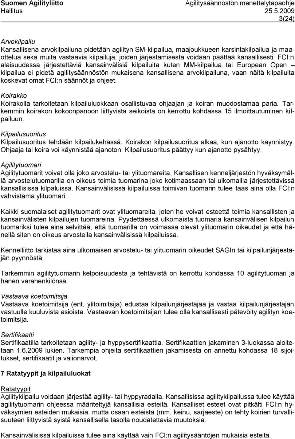 FCI:n alaisuudessa järjestettäviä kansainvälisiä kilpailuita kuten MM-kilpailua tai European Open kilpailua ei pidetä agilitysäännöstön mukaisena kansallisena arvokilpailuna, vaan näitä kilpailuita