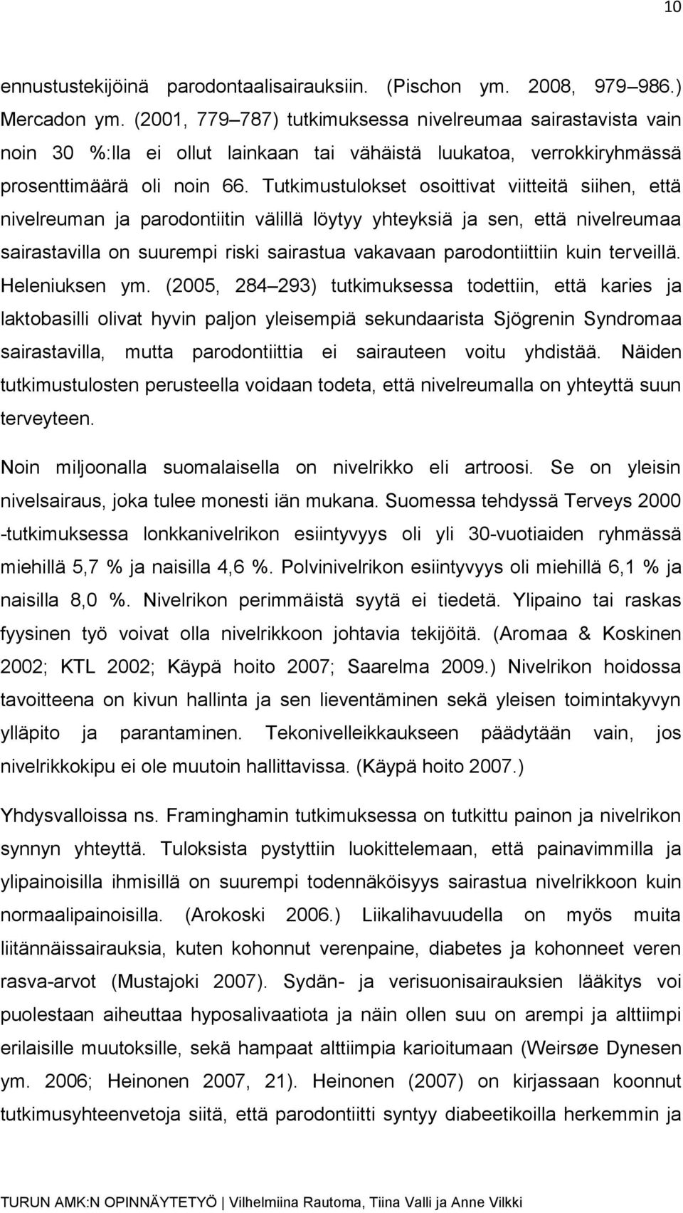 Tutkimustulokset osoittivat viitteitä siihen, että nivelreuman ja parodontiitin välillä löytyy yhteyksiä ja sen, että nivelreumaa sairastavilla on suurempi riski sairastua vakavaan parodontiittiin