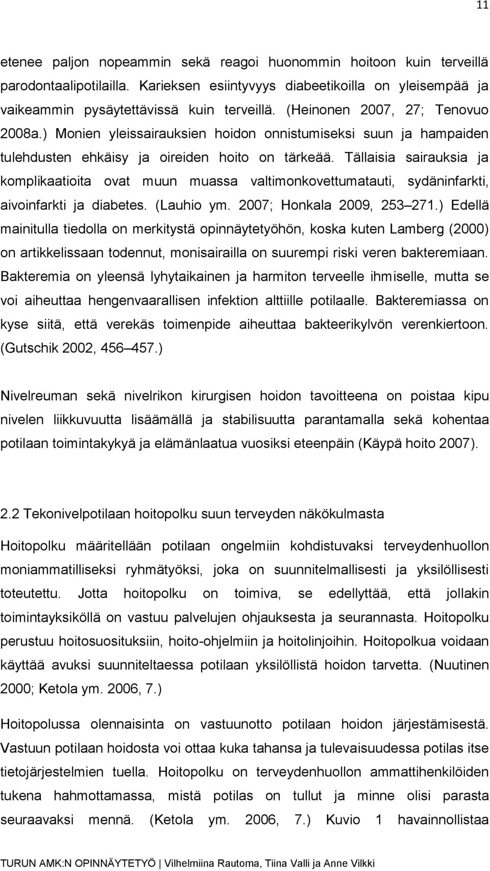 Tällaisia sairauksia ja komplikaatioita ovat muun muassa valtimonkovettumatauti, sydäninfarkti, aivoinfarkti ja diabetes. (Lauhio ym. 2007; Honkala 2009, 253 271.