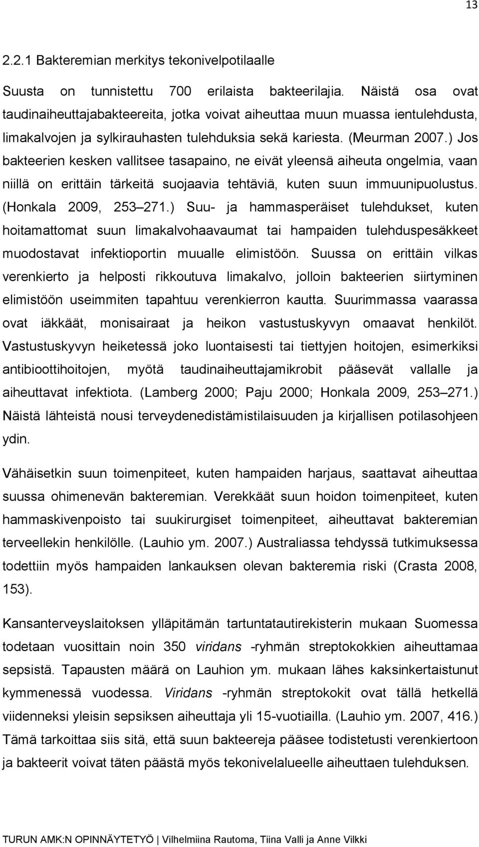 ) Jos bakteerien kesken vallitsee tasapaino, ne eivät yleensä aiheuta ongelmia, vaan niillä on erittäin tärkeitä suojaavia tehtäviä, kuten suun immuunipuolustus. (Honkala 2009, 253 271.