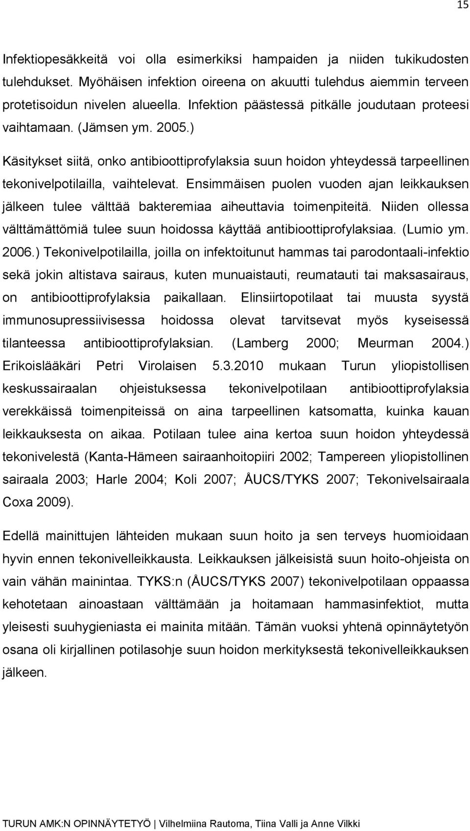 Ensimmäisen puolen vuoden ajan leikkauksen jälkeen tulee välttää bakteremiaa aiheuttavia toimenpiteitä. Niiden ollessa välttämättömiä tulee suun hoidossa käyttää antibioottiprofylaksiaa. (Lumio ym.