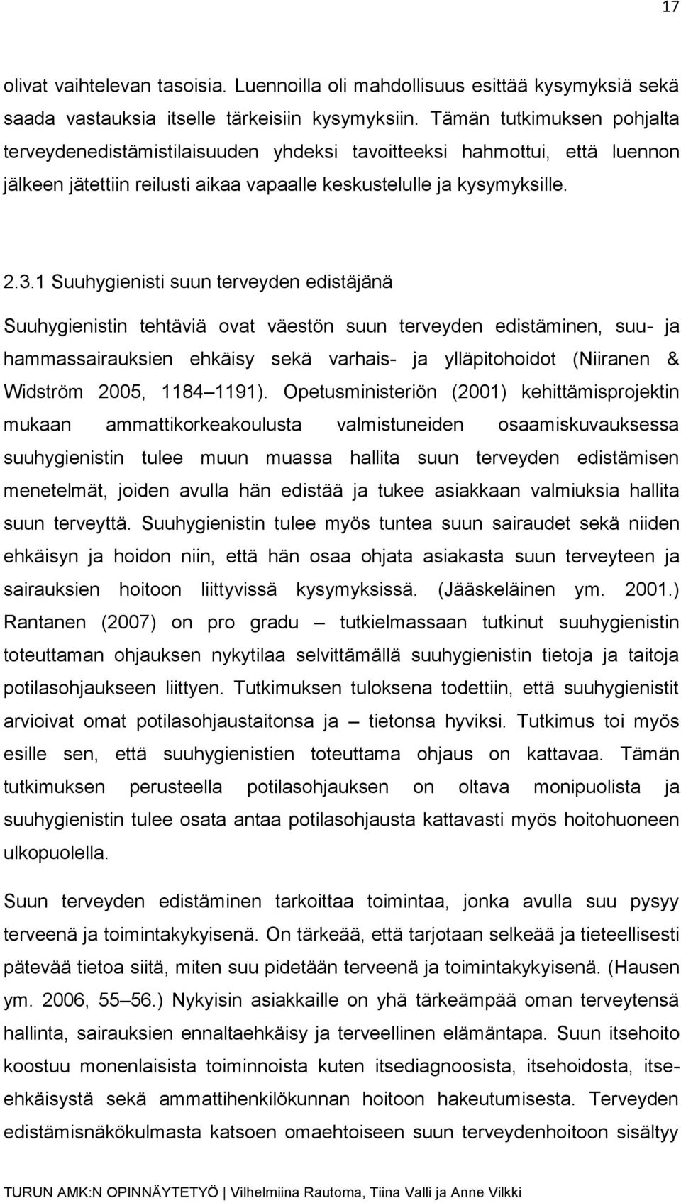 1 Suuhygienisti suun terveyden edistäjänä Suuhygienistin tehtäviä ovat väestön suun terveyden edistäminen, suu- ja hammassairauksien ehkäisy sekä varhais- ja ylläpitohoidot (Niiranen & Widström 2005,