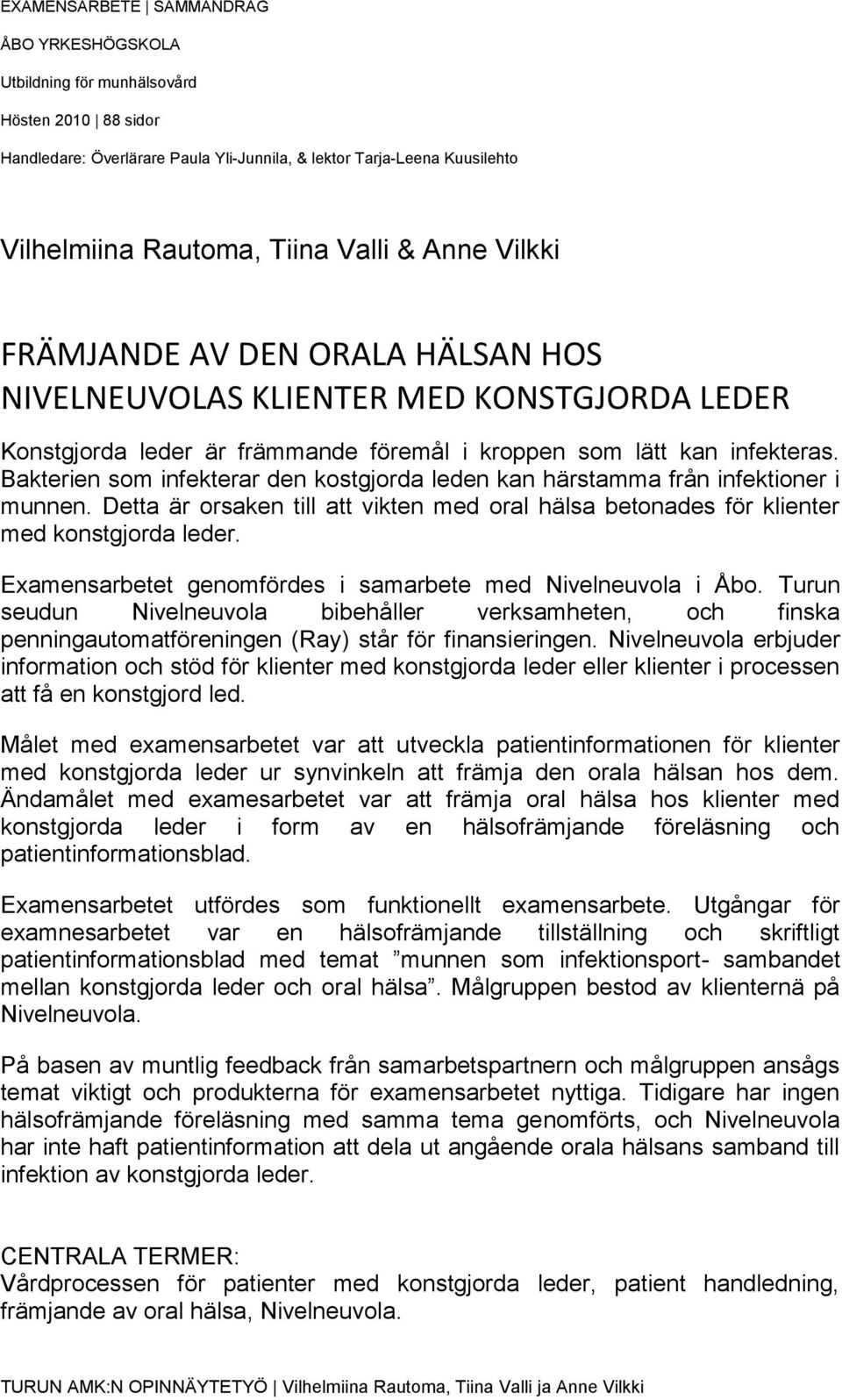 Bakterien som infekterar den kostgjorda leden kan härstamma från infektioner i munnen. Detta är orsaken till att vikten med oral hälsa betonades för klienter med konstgjorda leder.