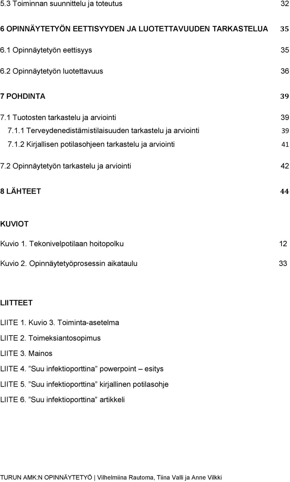 2 Opinnäytetyön tarkastelu ja arviointi 42 8 LÄHTEET 44 KUVIOT Kuvio 1. Tekonivelpotilaan hoitopolku 12 Kuvio 2. Opinnäytetyöprosessin aikataulu 33 LIITTEET LIITE 1. Kuvio 3.