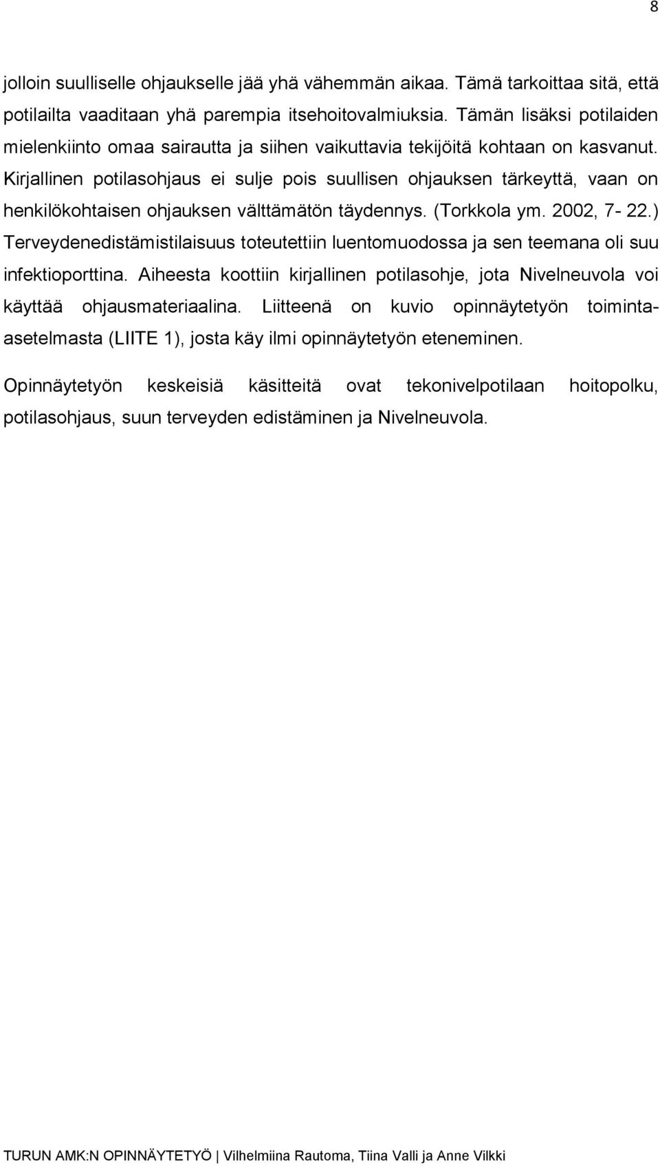 Kirjallinen potilasohjaus ei sulje pois suullisen ohjauksen tärkeyttä, vaan on henkilökohtaisen ohjauksen välttämätön täydennys. (Torkkola ym. 2002, 7-22.