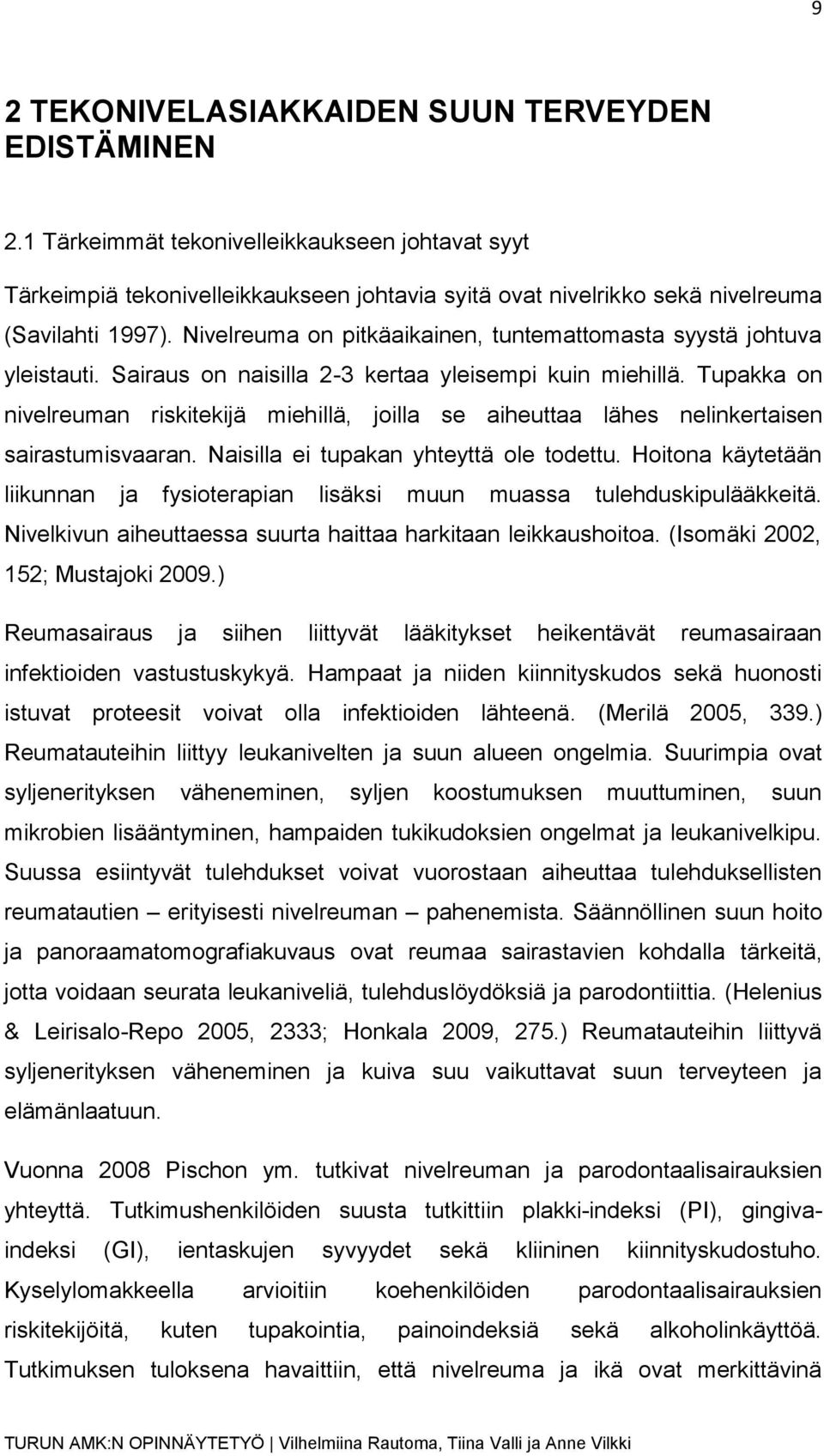 Tupakka on nivelreuman riskitekijä miehillä, joilla se aiheuttaa lähes nelinkertaisen sairastumisvaaran. Naisilla ei tupakan yhteyttä ole todettu.