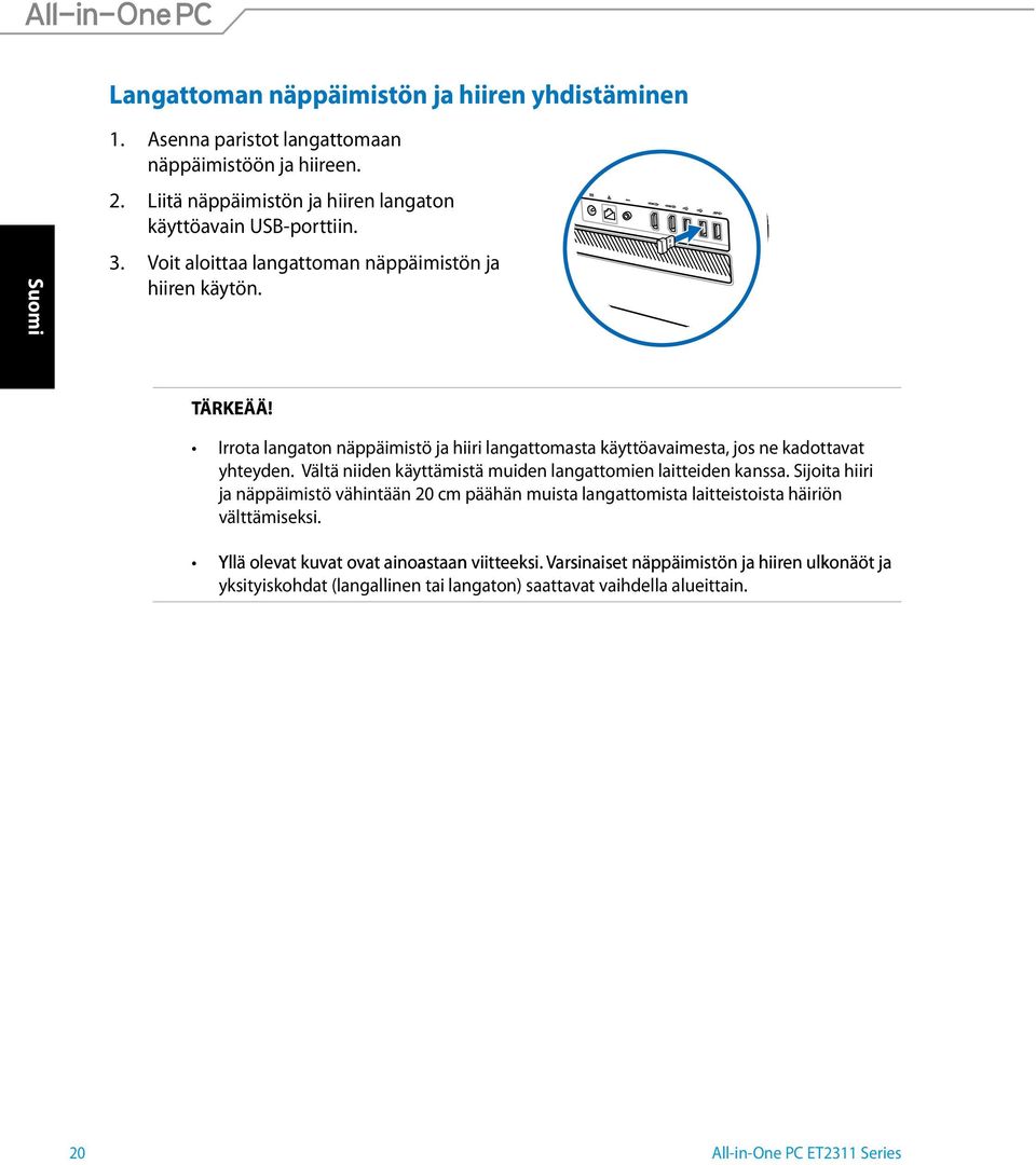 Vältä niiden käyttämistä muiden langattomien laitteiden kanssa. Sijoita hiiri ja näppäimistö vähintään 20 cm päähän muista langattomista laitteistoista häiriön välttämiseksi.