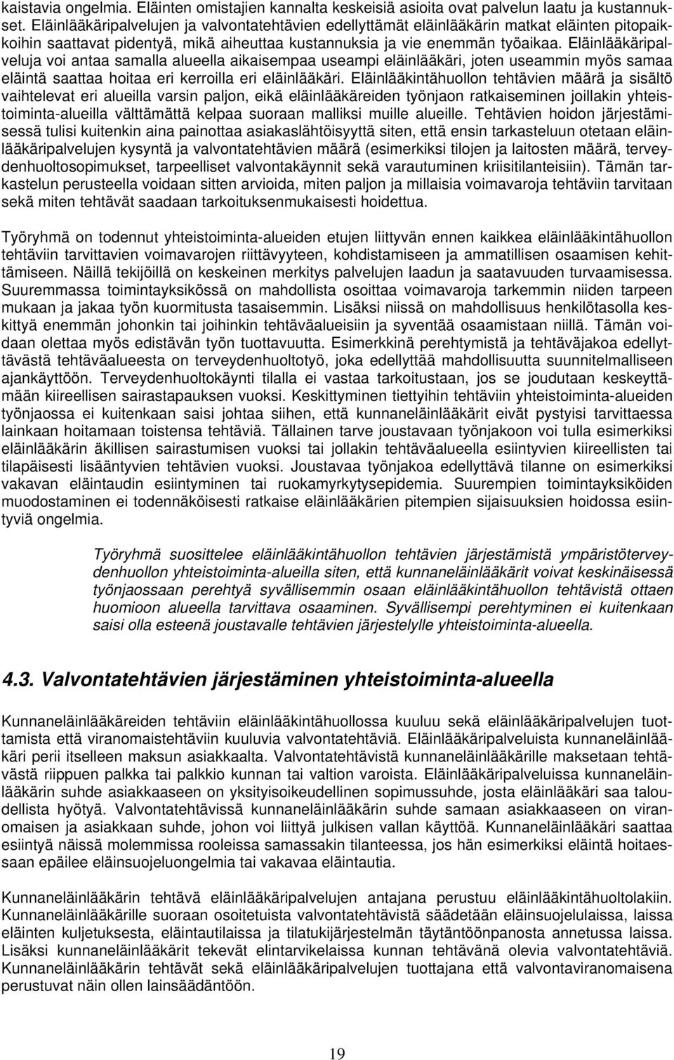 Eläinlääkäripalveluja voi antaa samalla alueella aikaisempaa useampi eläinlääkäri, joten useammin myös samaa eläintä saattaa hoitaa eri kerroilla eri eläinlääkäri.