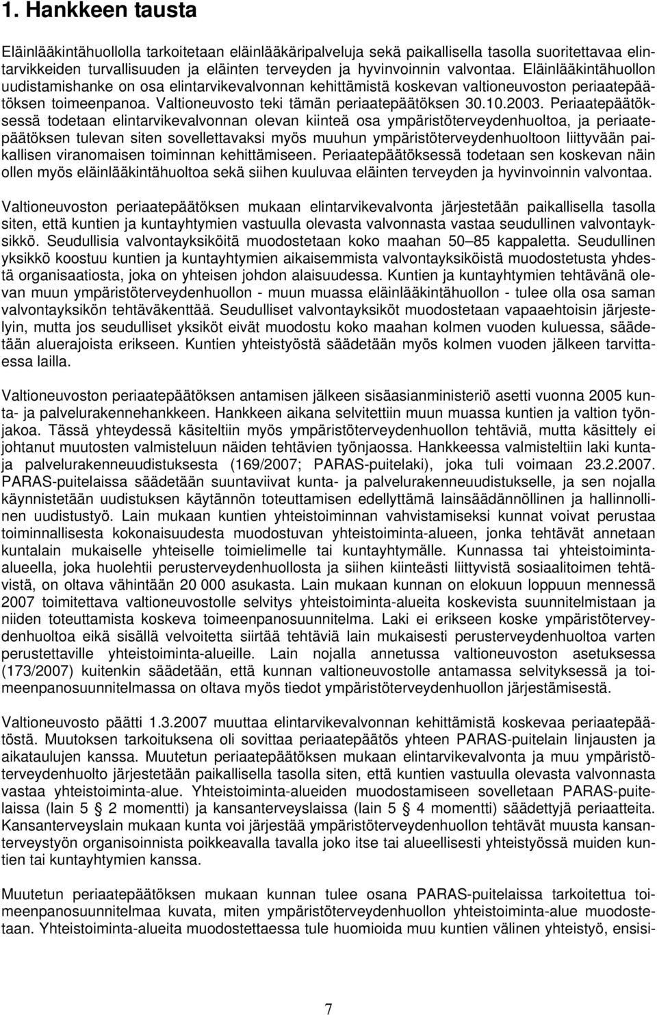 Periaatepäätöksessä todetaan elintarvikevalvonnan olevan kiinteä osa ympäristöterveydenhuoltoa, ja periaatepäätöksen tulevan siten sovellettavaksi myös muuhun ympäristöterveydenhuoltoon liittyvään