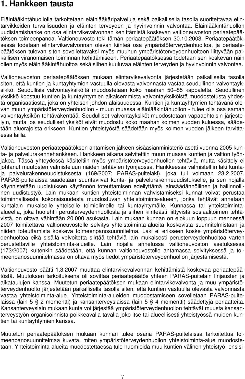 Periaatepäätöksessä todetaan elintarvikevalvonnan olevan kiinteä osa ympäristöterveydenhuoltoa, ja periaatepäätöksen tulevan siten sovellettavaksi myös muuhun ympäristöterveydenhuoltoon liittyvään