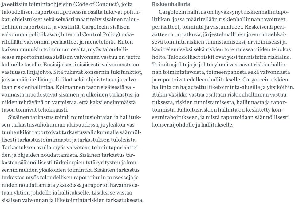Kuten kaiken muunkin toiminnan osalta, myös taloudellisessa raportoinnissa sisäisen valvonnan vastuu on jaettu kolmelle tasolle. Ensisijaisesti sisäisestä valvonnasta on vastuussa linjajohto.
