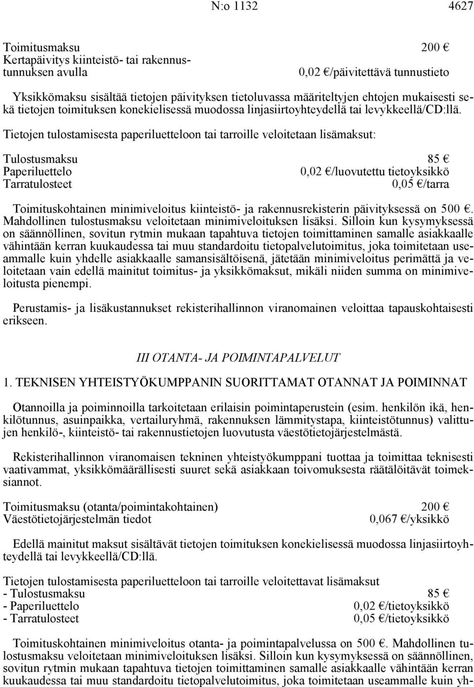 Tietojen tulostamisesta paperiluetteloon tai tarroille veloitetaan lisämaksut: Tulostusmaksu 85 Paperiluettelo Tarratulosteet 0,02 /luovutettu tietoyksikkö 0,05 /tarra Toimituskohtainen