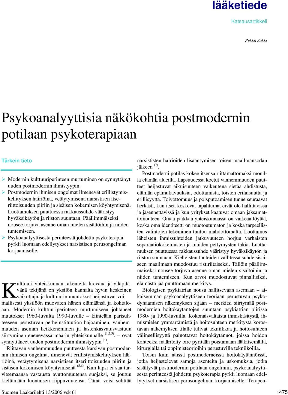 Luottamuksen puuttuessa rakkaussuhde vääristyy hyväksikäytön ja riiston suuntaan. Päällimmäiseksi nousee torjuva asenne oman mielen sisältöihin ja niiden tuntemiseen.