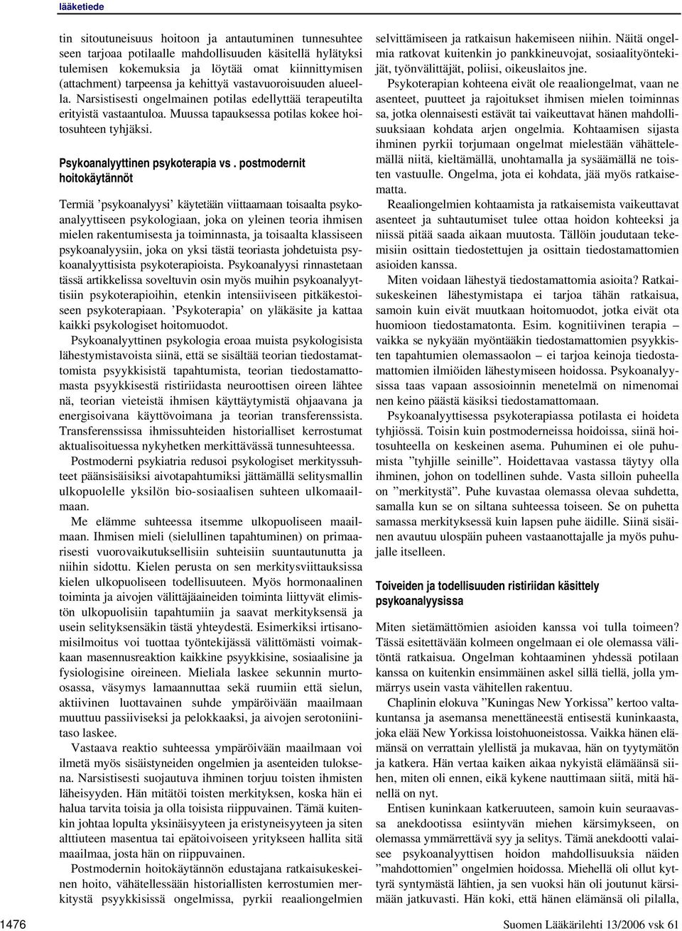 postmodernit hoitokäytännöt Termiä psykoanalyysi käytetään viittaamaan toisaalta psykoanalyyttiseen psykologiaan, joka on yleinen teoria ihmisen mielen rakentumisesta ja toiminnasta, ja toisaalta