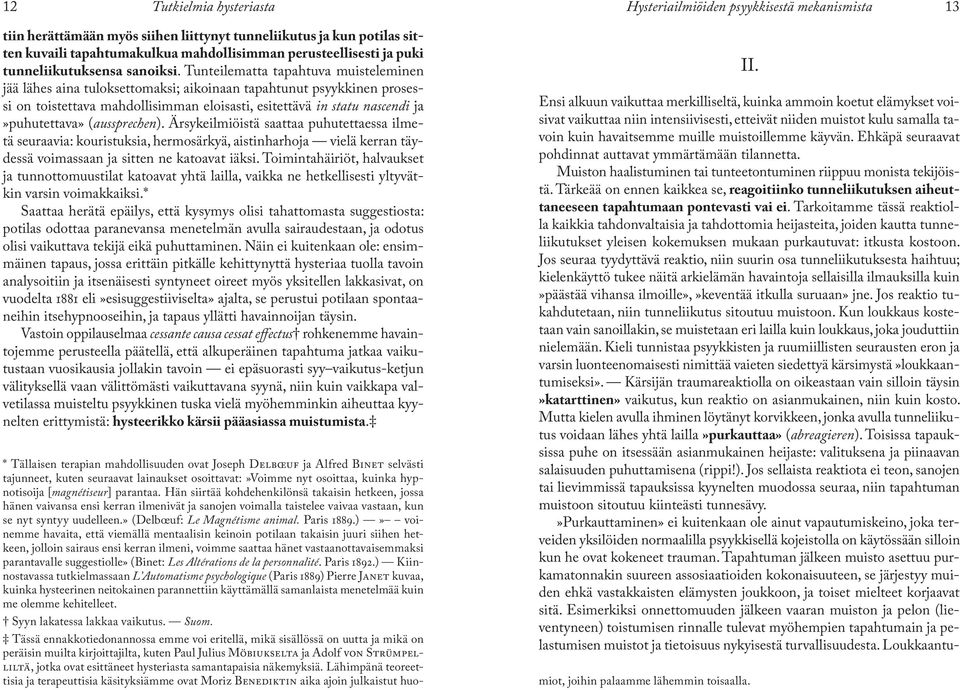 Tunteilematta tapahtuva muisteleminen jää lähes aina tuloksettomaksi; aikoinaan tapahtunut psyykkinen prosessi on toistettava mahdollisimman eloisasti, esitettävä in statu nascendi ja»puhutettava»