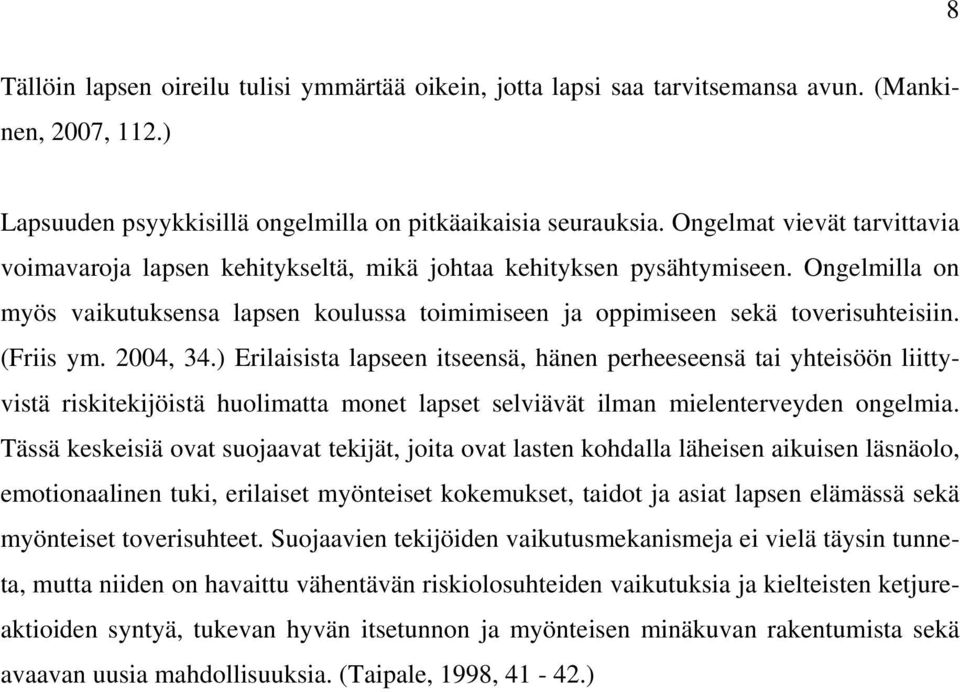 (Friis ym. 2004, 34.) Erilaisista lapseen itseensä, hänen perheeseensä tai yhteisöön liittyvistä riskitekijöistä huolimatta monet lapset selviävät ilman mielenterveyden ongelmia.