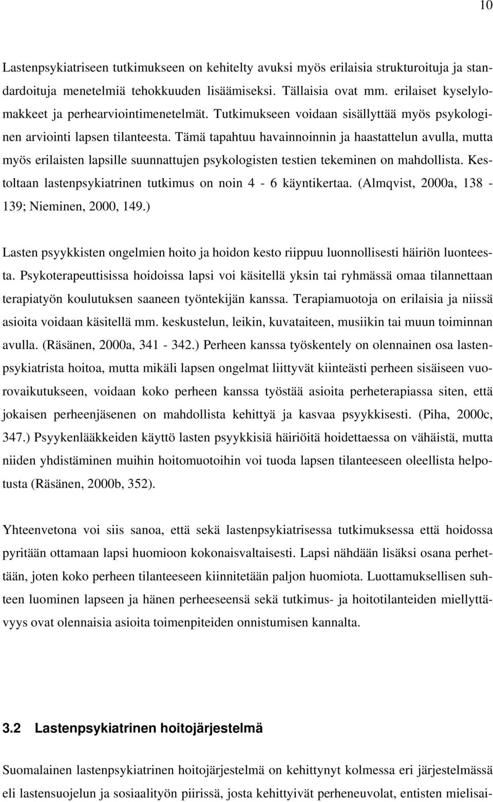 Tämä tapahtuu havainnoinnin ja haastattelun avulla, mutta myös erilaisten lapsille suunnattujen psykologisten testien tekeminen on mahdollista.