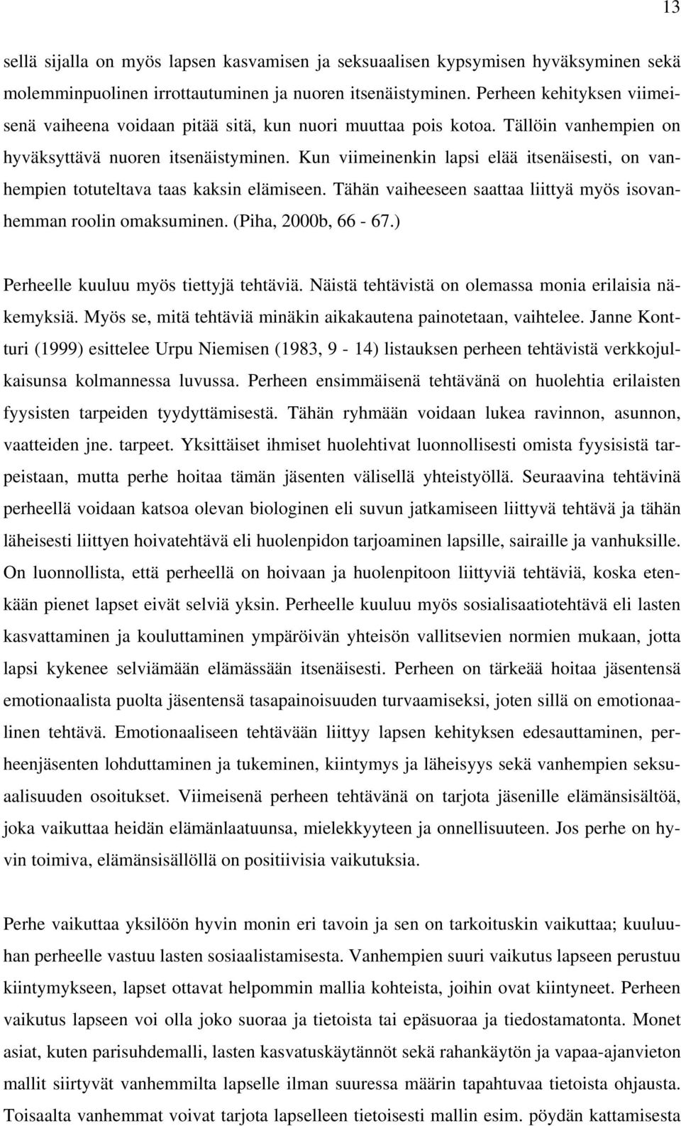 Kun viimeinenkin lapsi elää itsenäisesti, on vanhempien totuteltava taas kaksin elämiseen. Tähän vaiheeseen saattaa liittyä myös isovanhemman roolin omaksuminen. (Piha, 2000b, 66-67.