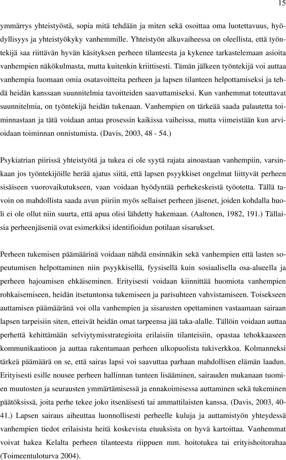 Tämän jälkeen työntekijä voi auttaa vanhempia luomaan omia osatavoitteita perheen ja lapsen tilanteen helpottamiseksi ja tehdä heidän kanssaan suunnitelmia tavoitteiden saavuttamiseksi.