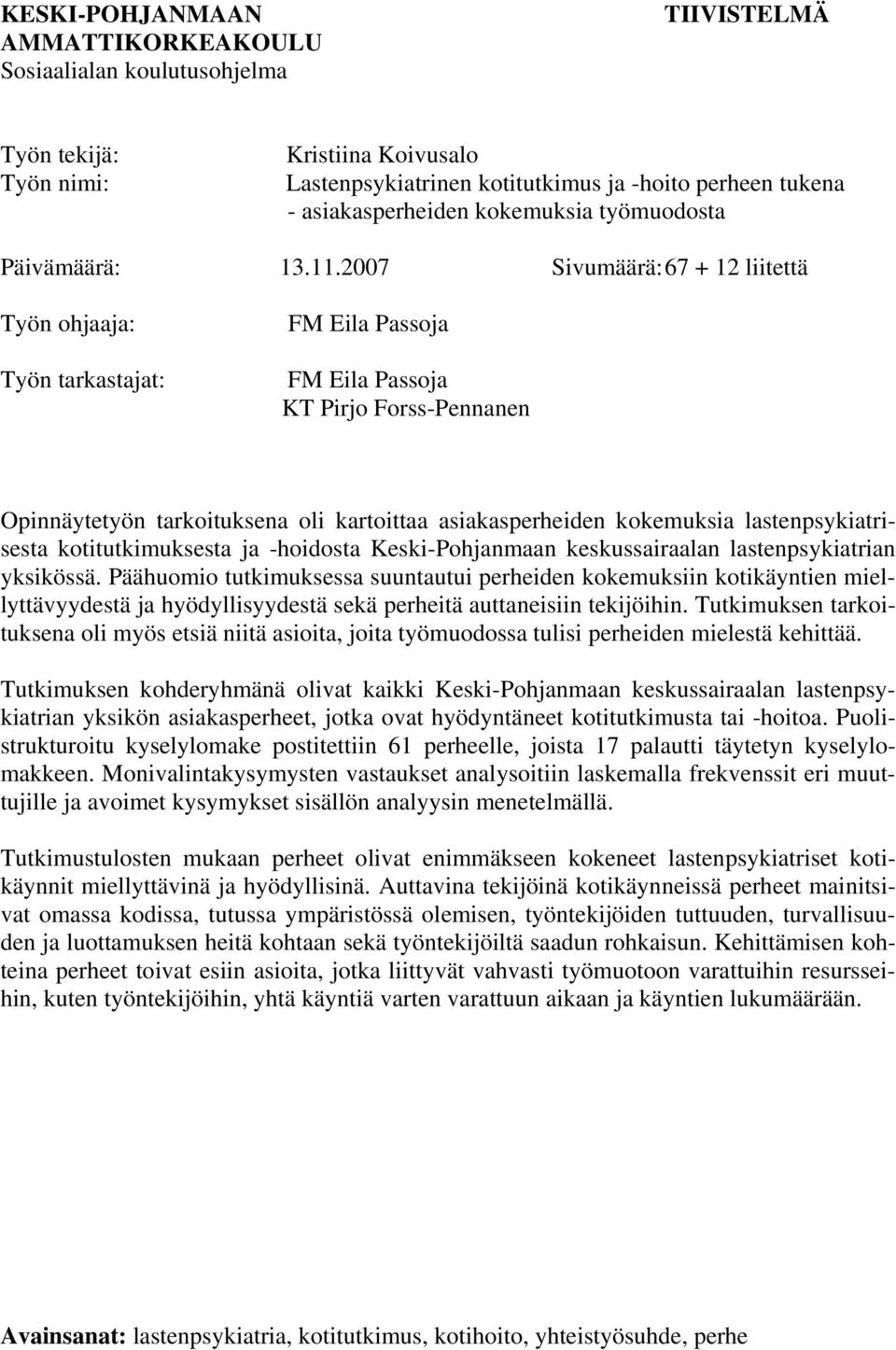 2007 Sivumäärä: 67 + 12 liitettä Työn ohjaaja: Työn tarkastajat: FM Eila Passoja FM Eila Passoja KT Pirjo Forss-Pennanen Opinnäytetyön tarkoituksena oli kartoittaa asiakasperheiden kokemuksia