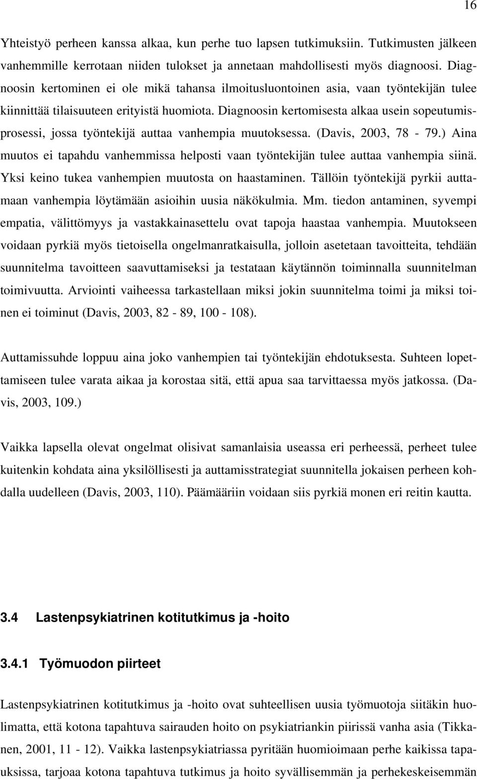 Diagnoosin kertomisesta alkaa usein sopeutumisprosessi, jossa työntekijä auttaa vanhempia muutoksessa. (Davis, 2003, 78-79.