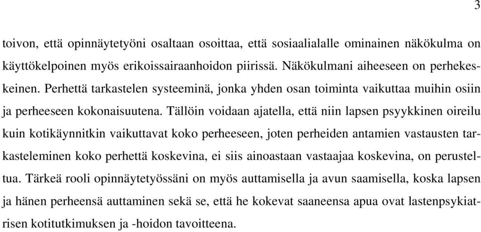 Tällöin voidaan ajatella, että niin lapsen psyykkinen oireilu kuin kotikäynnitkin vaikuttavat koko perheeseen, joten perheiden antamien vastausten tarkasteleminen koko perhettä koskevina,