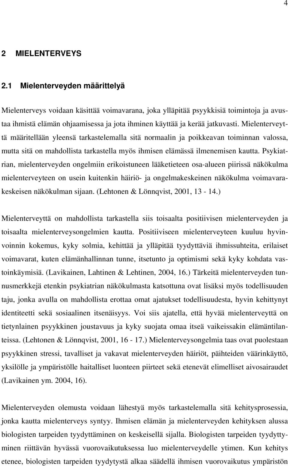 Mielenterveyttä määritellään yleensä tarkastelemalla sitä normaalin ja poikkeavan toiminnan valossa, mutta sitä on mahdollista tarkastella myös ihmisen elämässä ilmenemisen kautta.