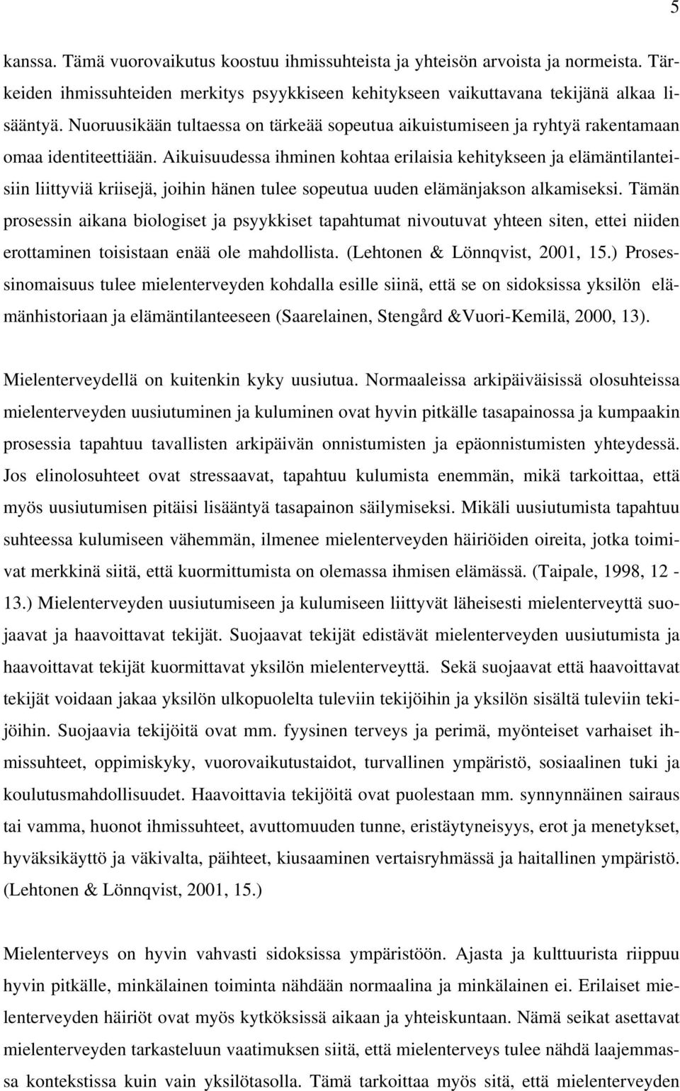 Aikuisuudessa ihminen kohtaa erilaisia kehitykseen ja elämäntilanteisiin liittyviä kriisejä, joihin hänen tulee sopeutua uuden elämänjakson alkamiseksi.