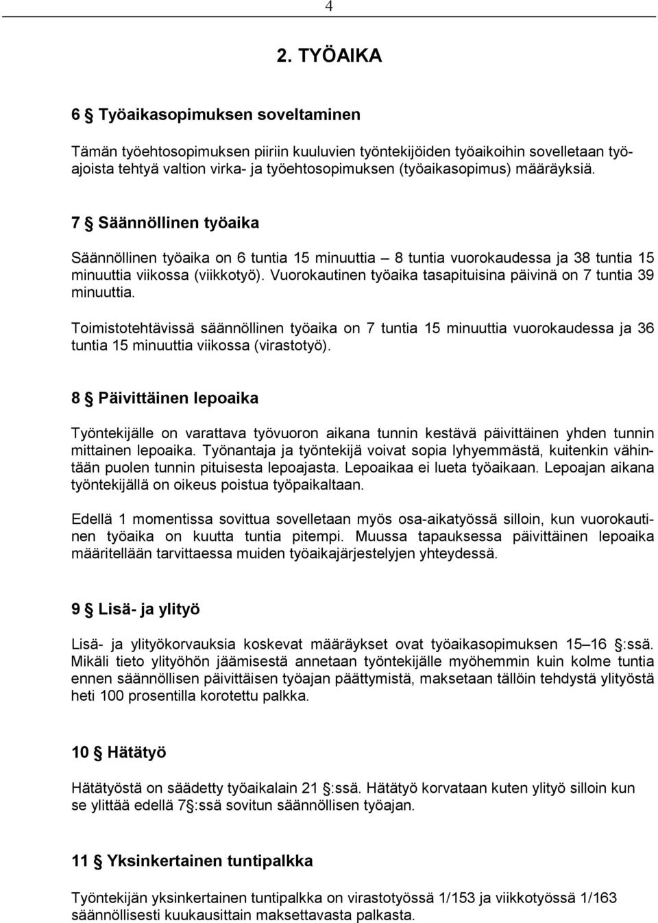 Vuorokautinen työaika tasapituisina päivinä on 7 tuntia 39 minuuttia. Toimistotehtävissä säännöllinen työaika on 7 tuntia 15 minuuttia vuorokaudessa ja 36 tuntia 15 minuuttia viikossa (virastotyö).