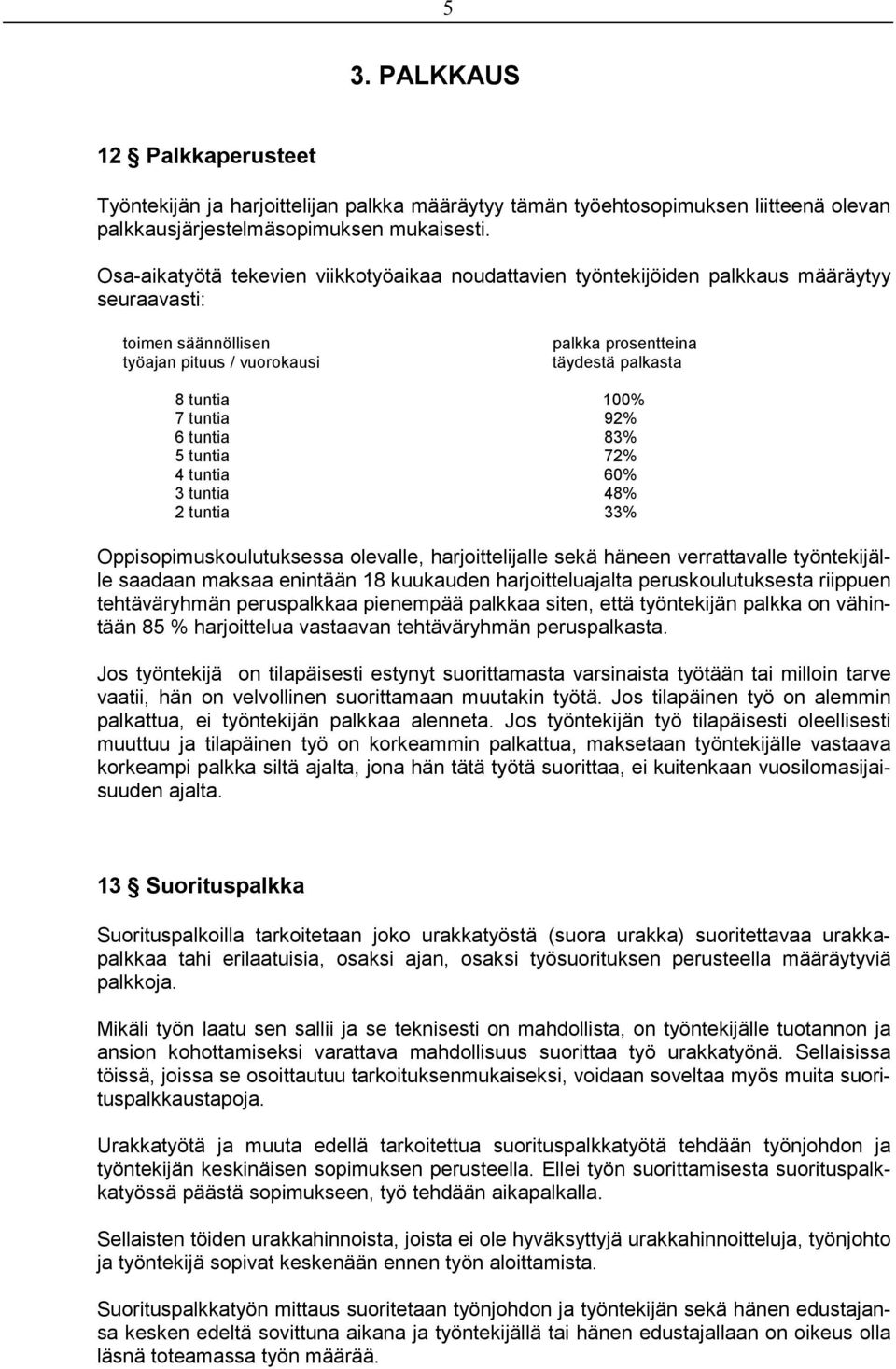 tuntia 92% 6 tuntia 83% 5 tuntia 72% 4 tuntia 60% 3 tuntia 48% 2 tuntia 33% Oppisopimuskoulutuksessa olevalle, harjoittelijalle sekä häneen verrattavalle työntekijälle saadaan maksaa enintään 18