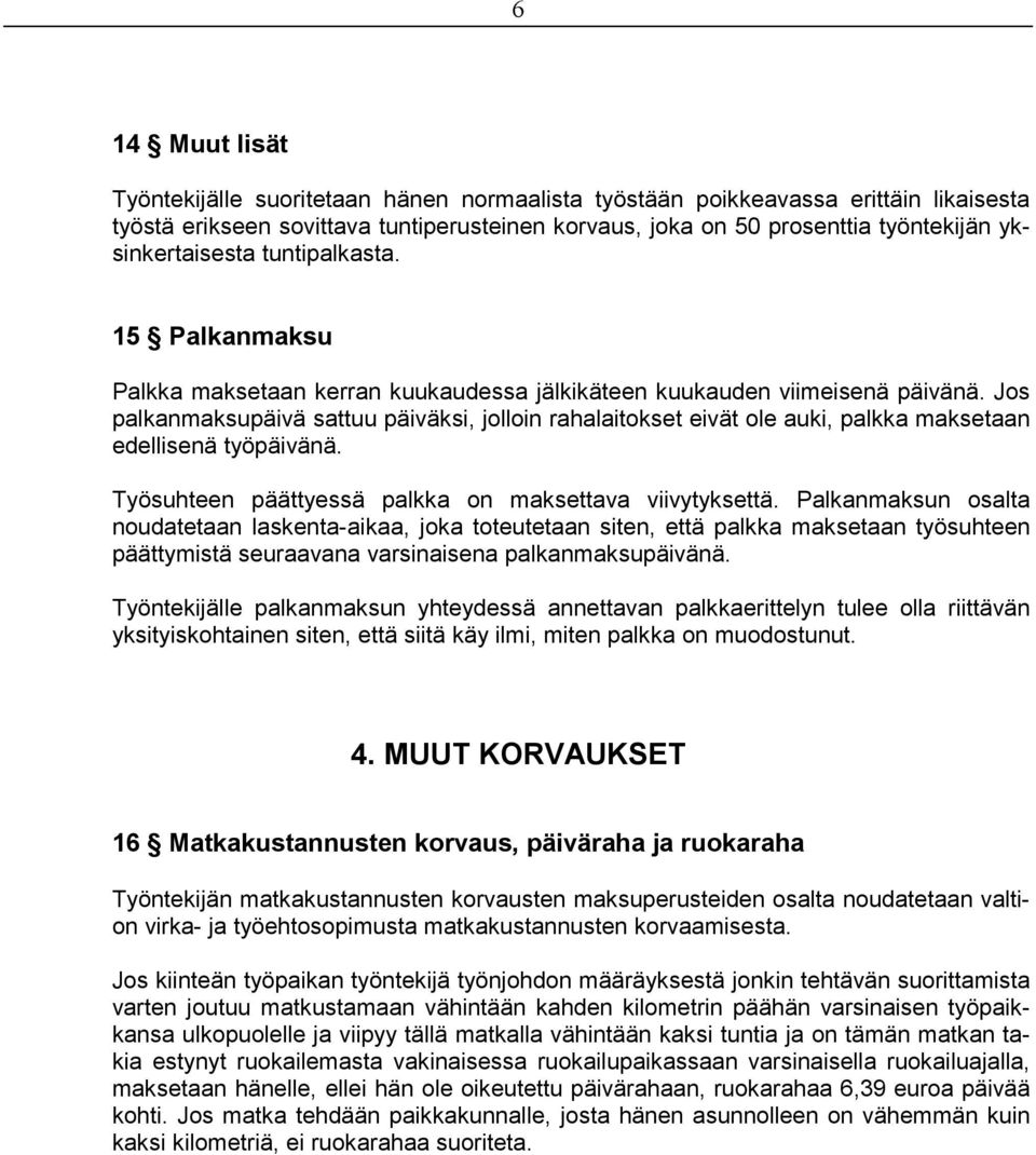 Jos palkanmaksupäivä sattuu päiväksi, jolloin rahalaitokset eivät ole auki, palkka maksetaan edellisenä työpäivänä. Työsuhteen päättyessä palkka on maksettava viivytyksettä.