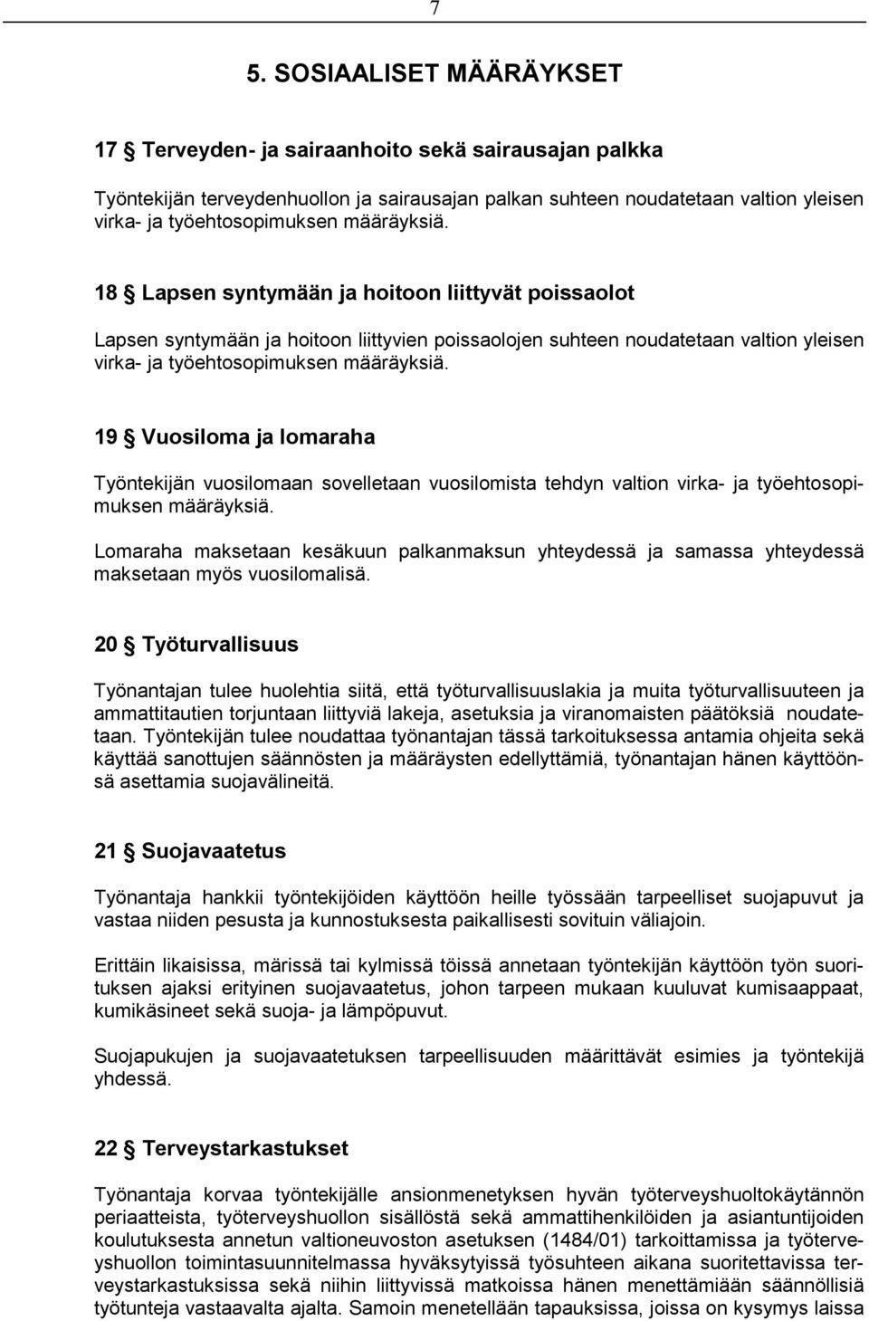 19 Vuosiloma ja lomaraha Työntekijän vuosilomaan sovelletaan vuosilomista tehdyn valtion virka- ja työehtosopimuksen määräyksiä.