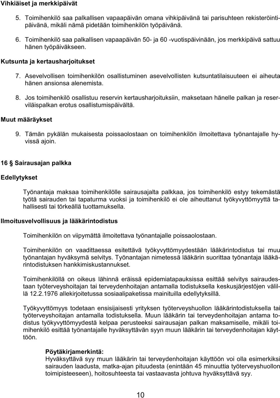 Asevelvollisen toimihenkilön osallistuminen asevelvollisten kutsuntatilaisuuteen ei aiheuta hänen ansionsa alenemista. 8.