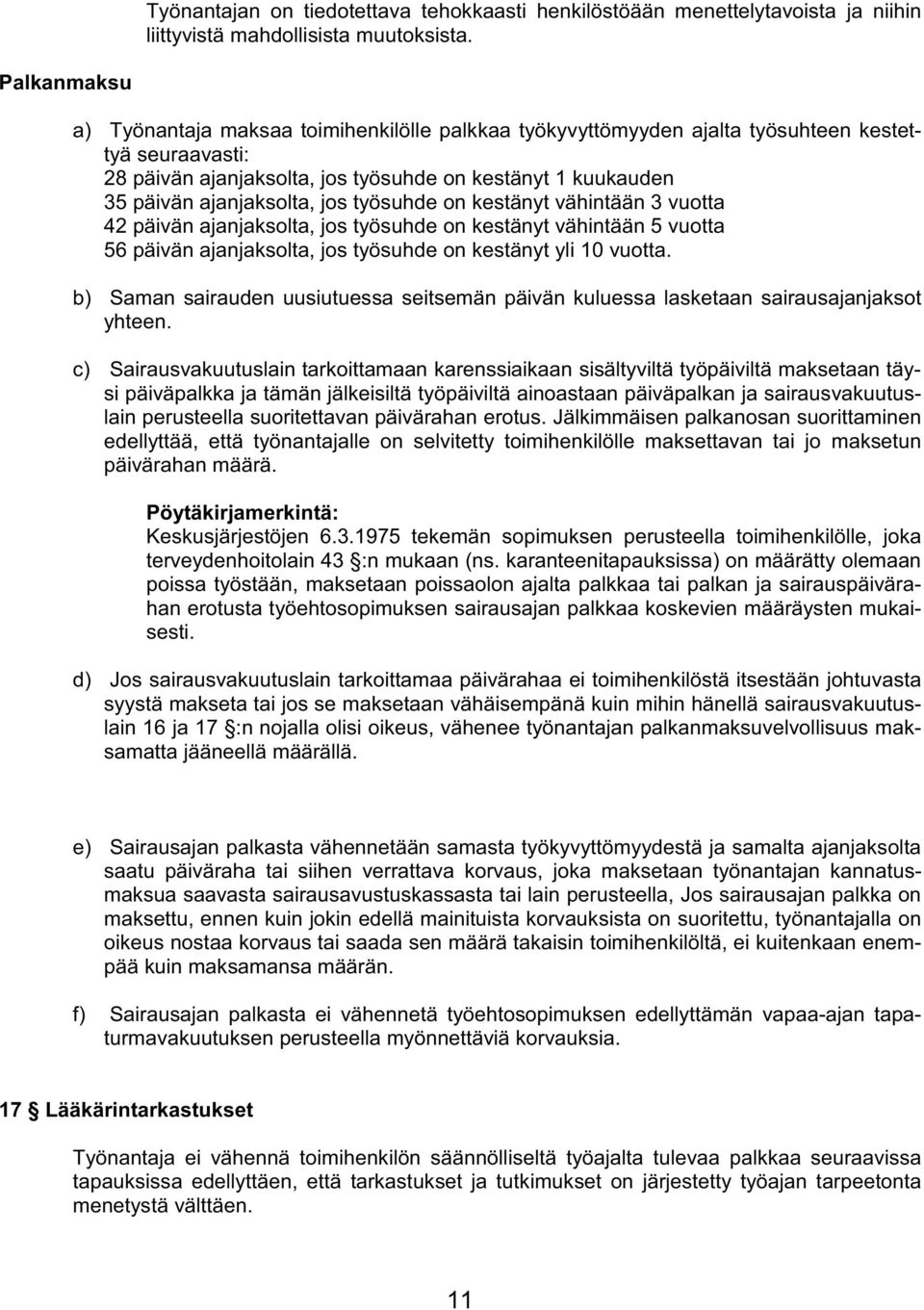 jos työsuhde on kestänyt vähintään 3 vuotta 42 päivän ajanjaksolta, jos työsuhde on kestänyt vähintään 5 vuotta 56 päivän ajanjaksolta, jos työsuhde on kestänyt yli 10 vuotta.