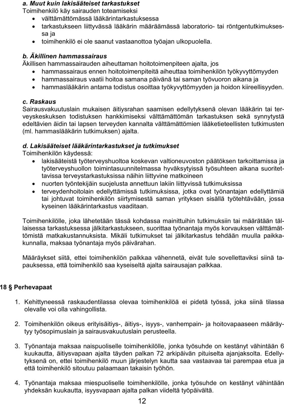 Äkillinen hammassairaus Äkillisen hammassairauden aiheuttaman hoitotoimenpiteen ajalta, jos hammassairaus ennen hoitotoimenpiteitä aiheuttaa toimihenkilön työkyvyttömyyden hammassairaus vaatii hoitoa