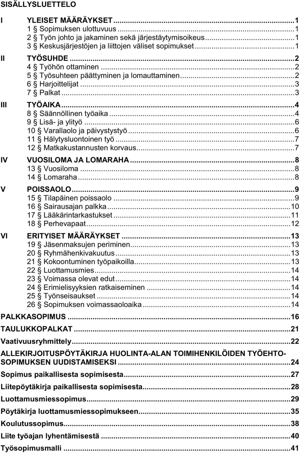 ..6 11 Hälytysluontoinen työ...7 12 Matkakustannusten korvaus...7 IV VUOSILOMA JA LOMARAHA...8 13 Vuosiloma...8 14 Lomaraha...8 V POISSAOLO...9 15 Tilapäinen poissaolo...9 16 Sairausajan palkka.